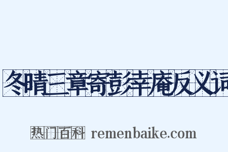 冬晴三章寄彭幸庵反义词是什么意思的图片